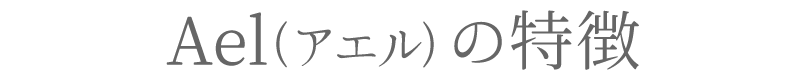 Ael(アエル) の特徴